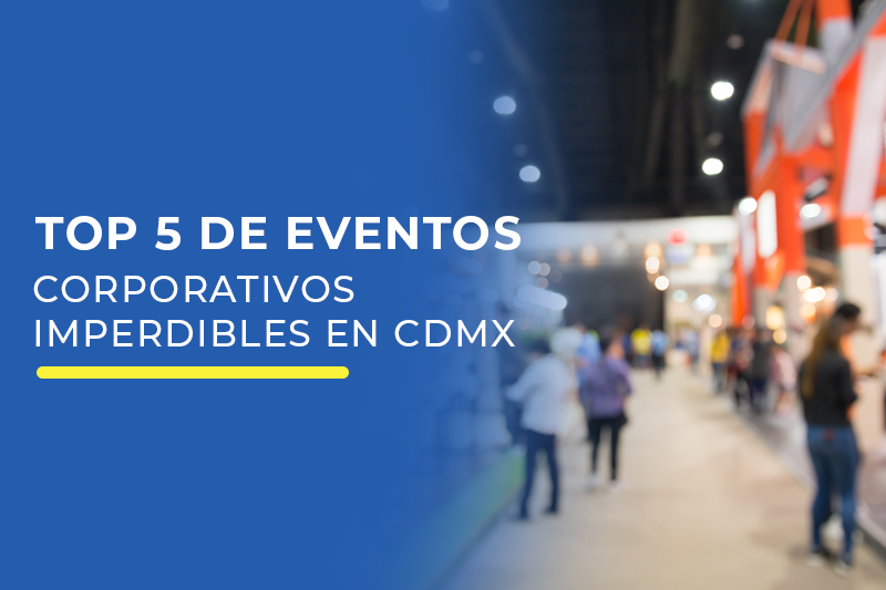 Top 5 de eventos corporativos imperdibles en CDMX