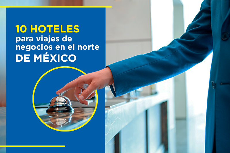 10 hoteles para viajes de negocios en el norte de México