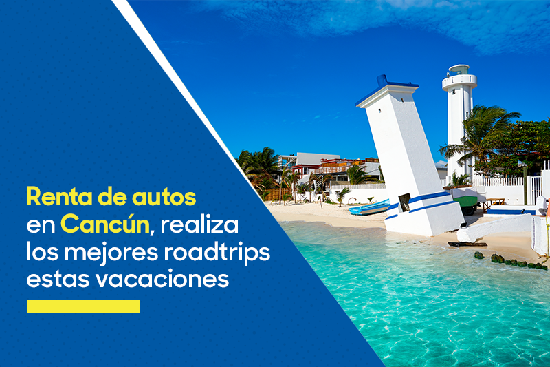 Renta de autos en Cancún, realiza los mejores roadtrips estas vacaciones 